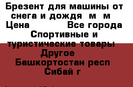 Брезент для машины от снега и дождя 7м*5м › Цена ­ 2 000 - Все города Спортивные и туристические товары » Другое   . Башкортостан респ.,Сибай г.